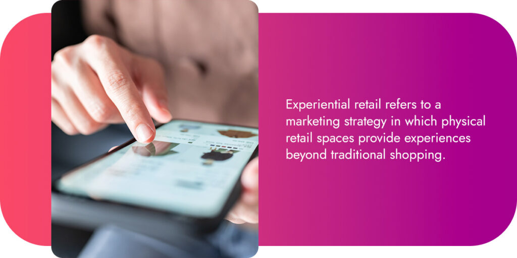 Experiential retail refers to a marketing strategy in which physical retail spaces provide experiences beyond traditional shopping.